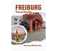 Freiburg Travel Guide: Explore the Heart of Black Forest in Germany with maps to Historic Sites, Nature Walks & Family Friendly Activities