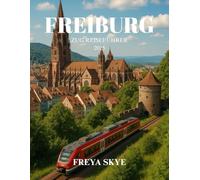 FREIBURG ZUG REISEFÜHRER 2025: Entdecken Sie verborgene Schätze, malerische Bahnstrecken, lebendige Kultur und unvergessliche lokale Erlebnisse in Deutschland