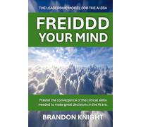FREIDDD YOUR MIND: THE LEADERSHIP MODEL FOR THE AI ERA
