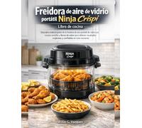 Freidora de aire de vidrio portátil Ninja Crispi Libro de cocina: Descubra todo el poder de la freidora de aire portátil de vidrio con recetas ... crujientes y confiables en todo momento