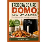 FREIDORA DE AIRE DOMO PARA TODA LA FAMILIA: Recetas sencillas, rápidas y sabrosas para todos los días.
