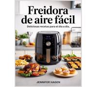 Freidora de aire fácil: Deliciosas recetas para el día a día