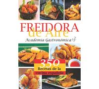 FREIDORA DE AIRE: Las 350 Mejores recetas saludables, rápidas y fáciles con los valores nutricionales indicados. Consejos e instrucciones para su correcta utilización.
