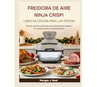 FREIDORA DE AIRE NINJA CRISPI LIBRO DE COCINA PARA LAS FIESTAS: Recetas rápidas y deliciosas para celebraciones alegres y sin complicaciones en diciembre/enero.