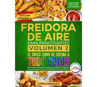 FREIDORA DE AIRE PARA PRINCIPIANTES VOLUMEN 2: El Único Libro De Cocina A Todo Color Que Te Permite Disfrutar De Recetas Sanas Y Crujientes. Incluve ... Y Errores A Evitar Para Una Fritura Perfecta