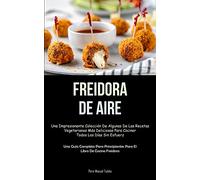 Freidora De Aire: Una impresionante colección de algunas de las recetas vegetarianas más deliciosas para cocinar todos los días sin esfuerzo (Una guía ... para el libro de cocina freidora)