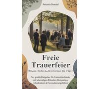 Freie Trauerfeier - Rituale, Reden & Zeremonien, die tragen: Der große Ratgeber für freie Abschiede, mit lebendigen Ritualen, Beispielen, Musikideen & Formulierungshilfen
