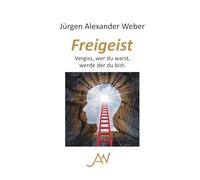 Freigeist: Vergiss, wer du warst, werde der du bist