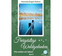 Freigeistige Waldgedanken - Wie wollen wir leben?: Freigeistige Waldgedanken Band 3