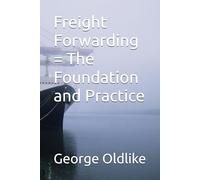 Freight Forwarding = The Foundation and Practice (Freight Forwarding: The Definitive Guide to Global Logistics)