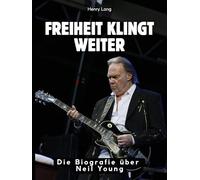 Freiheit klingt weiter: Die Biografie über Neil Young. Komplett in Farbe