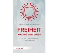 Freiheit kommt von innen: In der Lebensschule der Jesuiten
