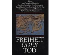 Freiheit oder Tod. Bilder des Panagiotis Zografos über den Kampf der Griechen gegen die türkische Fremdherrschaft 1821 bis 1830. Mit Auszügen aus den Memoiren des Generals Makrygiannis