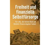 Freiheit und finanzielle Selbstfürsorge: Für alle, die keinen Bock auf Bullshit-Finanzratgeber haben