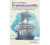 Freiheitsschiffe: Die unbekannte Geschichte der Flucht aus der Sklaverei auf dem Seeweg