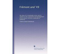 Frémont and '49 the story of a remarkable career and its relation to the exploration and development of our western territory, especially of California