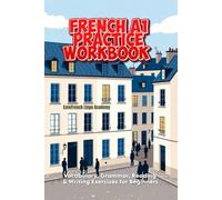 French A1 Practice Workbook: Vocabulary, Grammar, Reading & Writing Exercises for Beginners