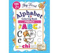 French Alphabet Coloring Book for Kids: Trace, Write, and Color Letters, Words, and Numbers in French (ABC Workbooks - Learn Letters & Words in Different Languages)