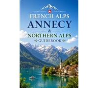 French Alps Annecy & Northern Alps Guidebook: Lake Annecy, Hiking Routes & Scenic Mountain Villages