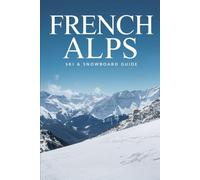 French Alps Ski & Snowboard Guide: Chamonix, Val d’Isère, and Beyond
