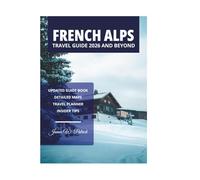 FRENCH ALPS TRAVEL GUIDE 2026 AND BEYOND
