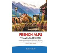 French Alps Travel Guide 2026: Explore itineraries, transport, hiking trails, ski resorts, accommodations, food, and outdoor activities through France’s Alpine regions