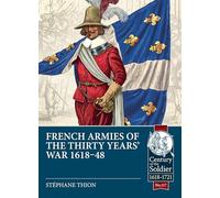 French Armies of the Thirty Years’ War 1618-48: 117 (Century of the Soldier 1618-1721)