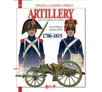 French Artillery and the Gribeauval System: Volume 1: 1786-1815 (Officers and Soldiers of) by Jean-Marie Mongin (2014-07-19)