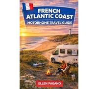 FRENCH ATLANTIC COAST MOTORHOME TRAVEL GUIDE 2026: Explore the French Atlantic Coast by Motorhome - Wild Shores, Coastal Villages, Hidden Gems & the Freedom of the Open Road