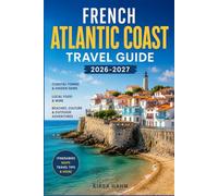 FRENCH ATLANTIC COAST Travel Guide 2026-2027: A Practical Companion to Seaside Towns, Chateaux, Wetlands, and Local Markets from Brittany's Border to the Spanish Frontier