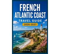 FRENCH ATLANTIC COAST TRAVEL GUIDE 2026-2027: Navigate Coastal Towns from Nantes to Biarritz with Confidence