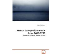 French baroque lute music from 1650-1700: A study of the art of playing the lute