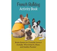 French Bulldog Activity Book: Word Search, Mazes & Sudoku Puzzles for French Bulldog Lovers | Fun Brain Games for Dog Lovers | Dog Breed Activity Book Series - Book 5