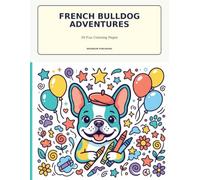 French Bulldog Adventures: 50 Fun and Adorable Coloring Pages Featuring Playful Frenchies, Exciting Jobs, Magical Worlds, and Creative Activities for Kids