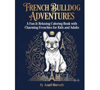 FRENCH BULLDOG ADVENTURES: A Fun & Colorful Coloring Book for Kids and Adults