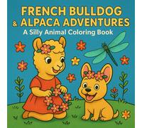 French Bulldog & Alpaca Adventures: A Silly Animal Coloring Book for Boys and Girls