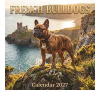 French Bulldog Calendar 2027: An Epic Photographic Journey Celebrating the Spirit and Charm of the Frenchie