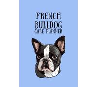 French Bulldog Care Planner: 6x9 inch French Bulldog Care Journal, 120 Pages - Health Tracking, Feeding Schedule, Grooming Tracker, Vet Visit Log, and Vaccination Record for French Bulldogs