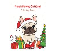 French Bulldog Christmas Coloring Book: Festive Frenchie Scenes Perfect for Christmas