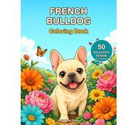 French Bulldog Coloring Book: 50 Bold and Easy Large Print Designs for Adults, Seniors and Beginners - Cute Frenchies, Cozy Scenes and Holidays for Relaxation and Stress Relief