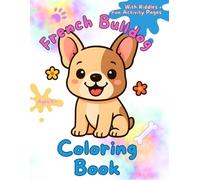 French Bulldog Coloring Book: 50 Fun Pages with Coloring, Riddles & Drawing Activities for Kids and Dog-Loving Adults - A Cute and Creative Gift Idea