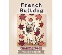 French Bulldog Coloring Book: Autumn Edition: Bold and Easy Coloring Book Designs for Adults and Seniors Featuring Cute and Simple Dog Illustrations ... and Mindfulness (Cozy Fall Coloring Books)