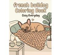 French Bulldog Coloring Book: Cozy Everyday: A Cozy Bold and Easy Coloring Book for Adults and Seniors with Cute and Simple French Bulldog Designs for Stress Relief, Relaxation, and Mindfulness