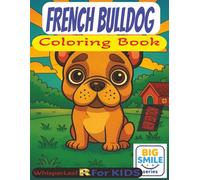 FRENCH BULLDOG Coloring Book: Cute and Cozy Coloring Book for Kids / Relaxing Illustrations for Stress Relief / French Bulldog Theme / Perfect Gift ... gift and Activity for Free Time (Big Smiles)