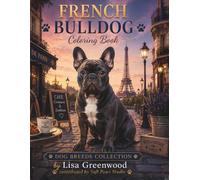 French Bulldog Coloring Book for Adults and Teens: Cute Frenchie Dog Coloring Pages for Relaxation, Stress Relief and Creative Fun (Dog Breeds Coloring Collection)