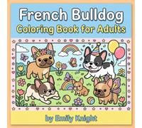 French Bulldog Coloring Book for Adults: Bold & Easy Cute Frenchie Designs and Playful Puppy Scenes for Dog Lovers - Relaxing Pages for Stress Relief