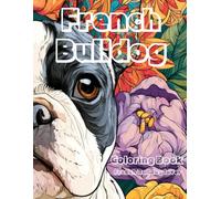 French Bulldog Coloring Book for Adults: Cute and Funny Frenchie Designs for Stress Relief and Relaxation