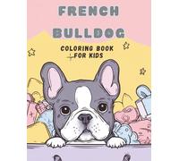 French Bulldog Coloring Book for Kids: Adorable Frenchie Coloring Pages for Kids & Dog Lovers, Featuring Cute French Bulldogs in Fun, Snuggly Scenes - Boys and Girls Ages 4-8