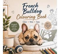 French Bulldog Colouring Book: Cute and Realistic French Bulldog Designs for Adults & Kids | Relaxation, Mindfulness and Creative Fun