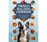 French Bulldog Cookbook: Nutritious, Homemade Recipes for the French Bulldog You Love (French Bulldog Care & Lifestyle Series)